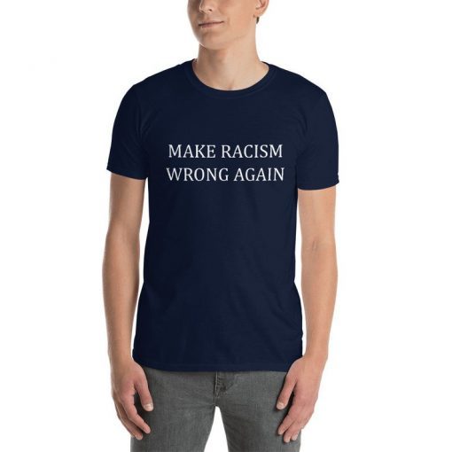 Make Racism Wrong Again Short Sleeve Unisex T-Shirt 3 Colors