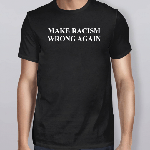 Make Racism Wrong Again Unisex Gift Tee Shirt