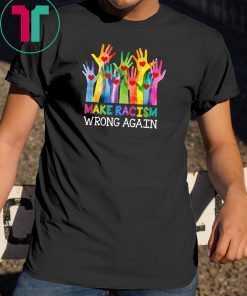 Make Racism Wrong Again T-Shirt Anti Hate Resist Anti Trump