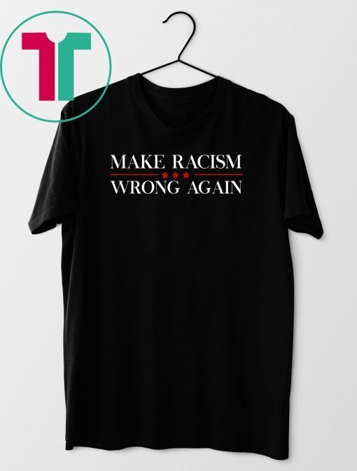 Make Racism Wrong Again T-Shirt Anti Hate Trump T-Shirt