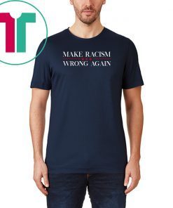 Make Racism Wrong Again T-Shirt Anti Hate Trump T-Shirt