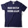Make Racism Wrong Again T-Shirt Political Social Tee Shirts