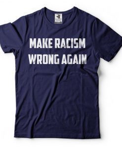 Make Racism Wrong Again T-Shirt Political Social Tee Shirts