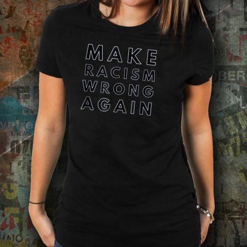 Make Racism Wrong Again T-Shirt Political Tee Shirt