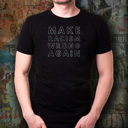 Make Racism Wrong Again T-Shirt Political Tee Shirt