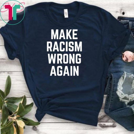 Make Racism Wrong Again T-Shirt for Demonstrations