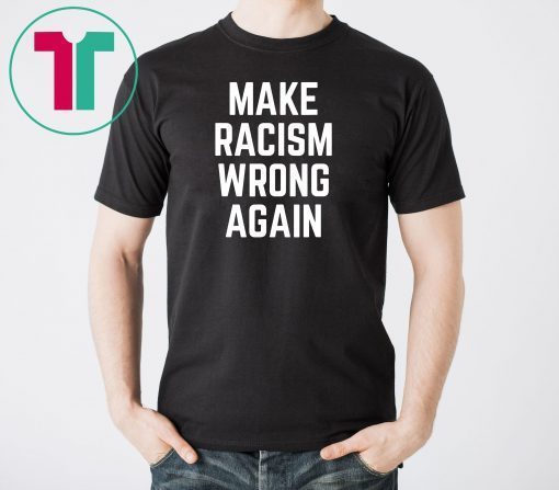 Make Racism Wrong Again T-Shirt for Demonstrations