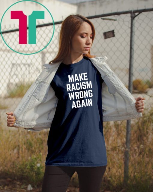 Make Racism Wrong Again Tee Shirt for Demonstrations