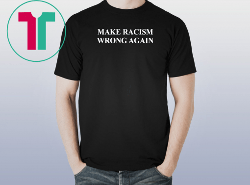 Make Racism Wrong Again Unisex Gift Tee Shirt