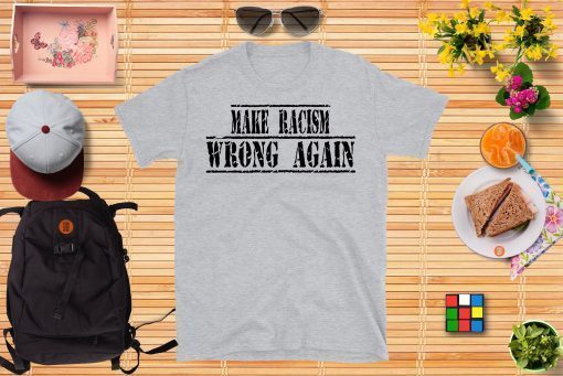 Mens Make Racism Wrong Again Unisex T-Shirt