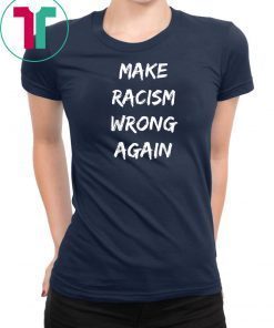 Make Racism Wrong Again Tee Shirts