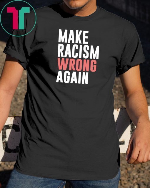 Make Racism Wrong Again Tee Shirts