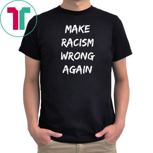 Make Racism Wrong Again Tee Shirts