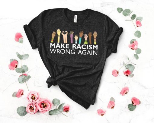 Make Racism Wrong Again TShirt, Tank Top, Hoodie, Sweat shirt For mens & womens Anti Trump T-Shirt