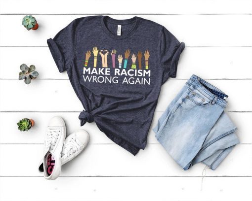 Make Racism Wrong Again TShirt, Tank Top, Hoodie, Sweat shirt For mens & womens Anti Trump T-Shirt