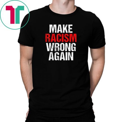 Make Racism Wrong Again Tshirt Anti-Hate Anti Trump Message