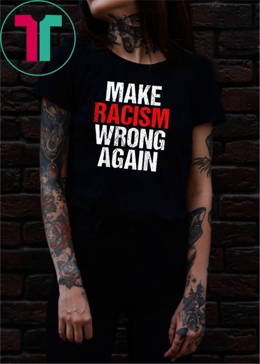 Make Racism Wrong Again Tshirt Anti-Hate Anti Trump Message