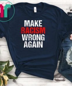 Make Racism Wrong Again Tshirt Anti-Hate Anti Trump Message