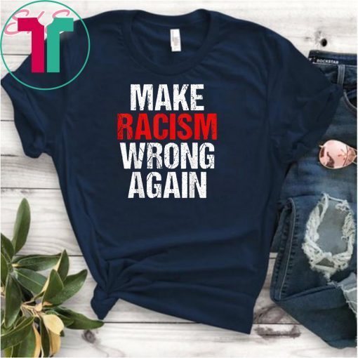 Make Racism Wrong Again Tshirt Anti-Hate Anti Trump Message