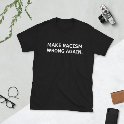 Make Racism Wrong Again Unisex Shirt