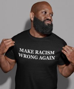 Make Racism Wrong Again Unisex T-Shirt For Men and Women