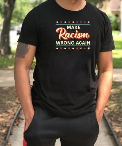 Make Racism Wrong Again shirt Anti Racism Tee Shirts