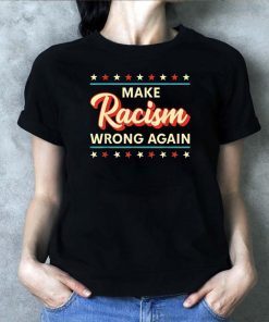 Make Racism Wrong Again shirt Anti Racism Tee Shirts