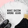 Make Racism Wrong Again Shirt, Protest March Shirt Anti Trump Shirt