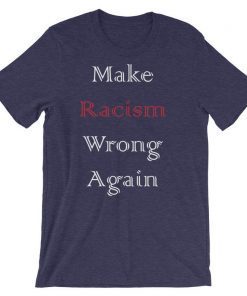 Make Racism Wrong Again shirt Short Sleeve Unisex T-Shirt