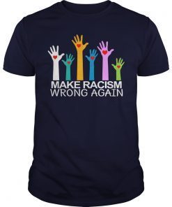 Make Racism Wrong Again shirts