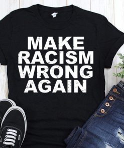 Make racism wrong again anti racism shirt and crew neck sweat T-Shirt