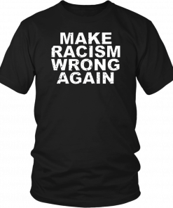 Make racism wrong again anti racism shirt and crew neck sweat T-Shirt