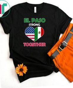 Mexican american flag el paso strong together shirt