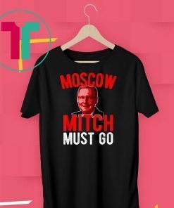 Moscow Mitch Must Go Mitch McConnell Election Security Kentucky Democrats 2020 Gift T-Shirt
