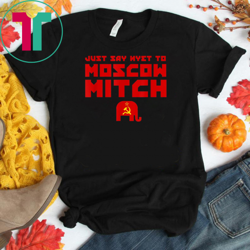 Just Say Nyet To Moscow Mitch Shirt Mitch Mcconnell Russia Gift T-Shirt Moscow Mitch T-Shirt