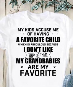 My kids accuse me of having a favorite child which is ridiculous shirt