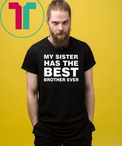 My sister has the best brother ever shirt