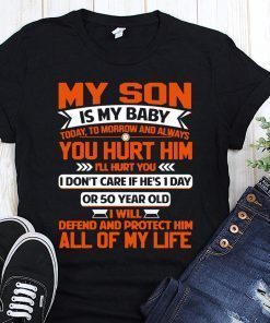 My son is my baby today tomorrow and always you hurt him I’ll hurt you shirt