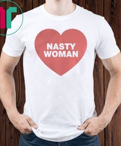 Nasty Woman Heart Shirt