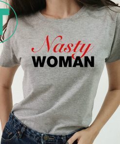 Nasty Woman Shirt