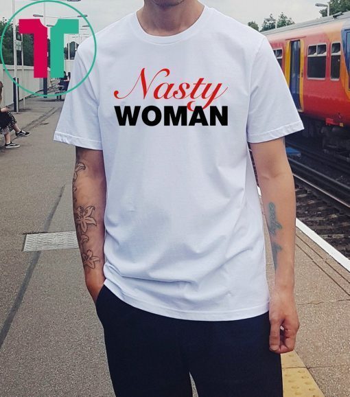 Nasty Woman Shirt