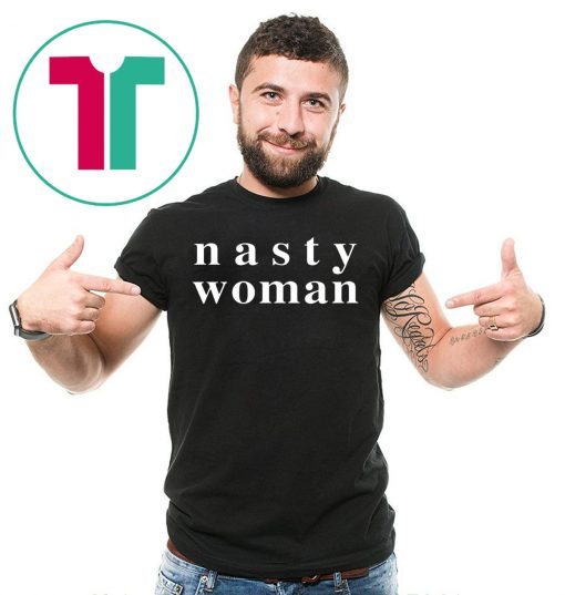 Nasty Woman Tee Shirt