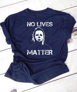 No Lives Matter Michael Myers Funny Halloween Horror 2019 Gift Tee Shirt