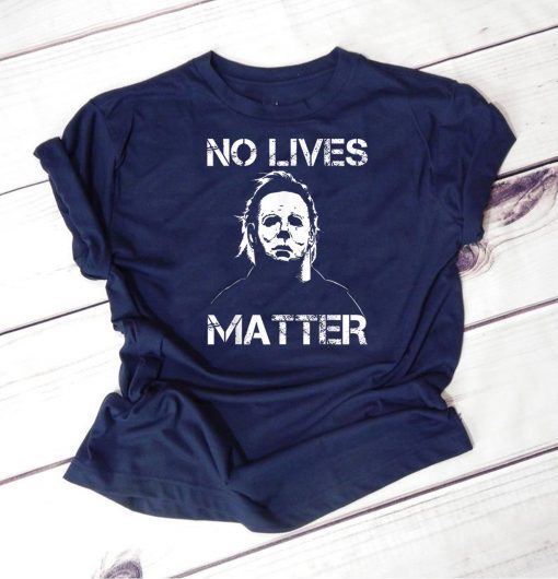 No Lives Matter Michael Myers Funny Halloween Horror 2019 Gift Tee Shirt