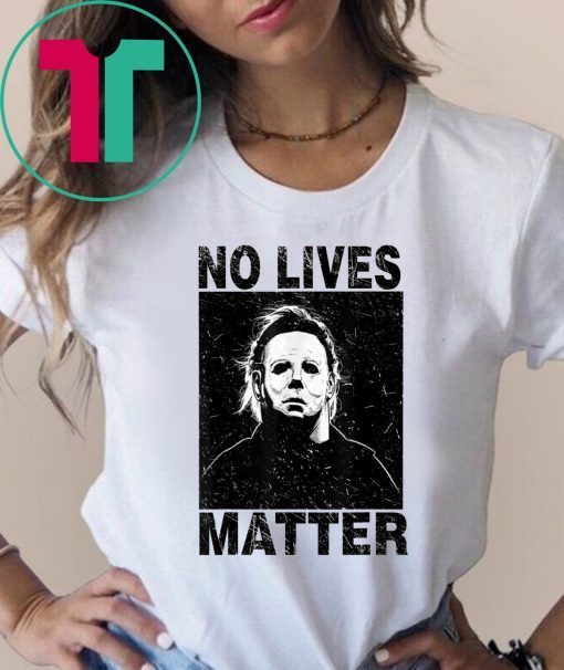 No Lives Matter Michael Myers Halloween Horror Unisex 2019 Tee Shirt