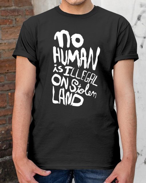 No human is illegal on stolen land Tee shirts