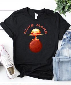 Buy Nuke Mars Will Mars be Buked be Elon Musk Space-X Funny Tee Shirt