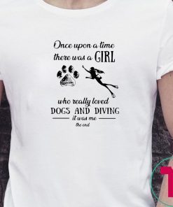 Once upon a time there was a girl who really loved dogs and diving shirt
