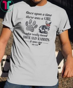 Once upon a time there was a girl who really loved dogs and rabbit it was me the end shirt