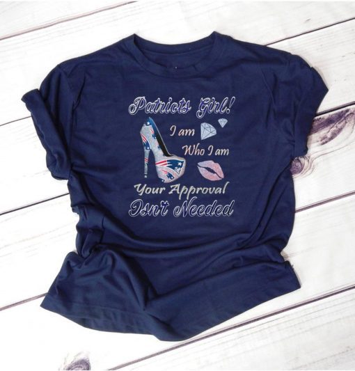 Mens Patriots girl I am who I am your approval isn’t needed shirt